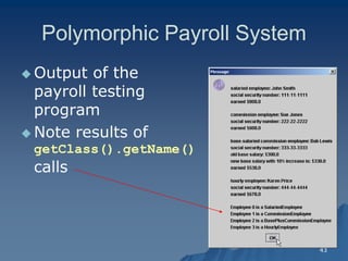 43 
Polymorphic Payroll SystemPolymorphic System 
Output of the payroll testingpayroll testing programprogram 
 Note results of getClass().getName() calls  