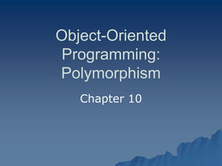 Object-Oriented Programming: PolymorphismPolymorphism 
Chapter 10Chapter 10  