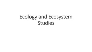 Ecology and Ecosystem
Studies
 