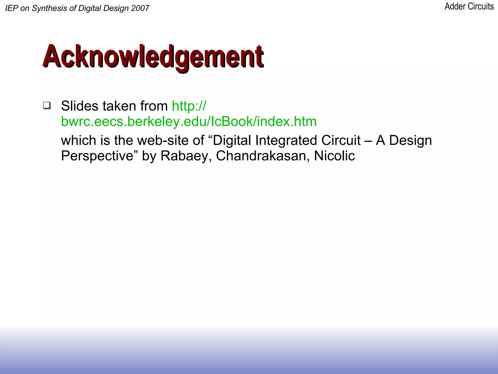 Acknowledgement Slides taken from  http:// bwrc.eecs.berkeley.edu/IcBook/index.htm which is the web-site of “Digital Integrated Circuit – A Design Perspective” by Rabaey, Chandrakasan, Nicolic 