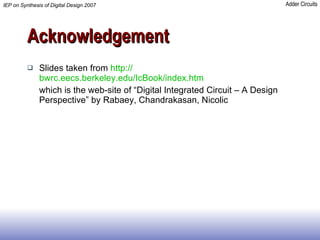 Acknowledgement Slides taken from  http:// bwrc.eecs.berkeley.edu/IcBook/index.htm which is the web-site of “Digital Integrated Circuit – A Design Perspective” by Rabaey, Chandrakasan, Nicolic 