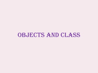 OBJECTS AND CLASS
 