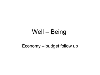 Well – Being  Economy – budget follow up 