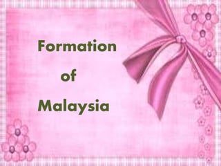 Formation
of
Malaysia
 