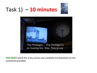 Task 1) – 10 minutes
YOU MUST watch the 2 key scenes and complete the Questions on the
worksheet provided.
 