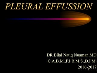 PLEURAL EFFUSSION 
DR.Bilal Natiq Nuaman,MD
C.A.B.M.,F.I.B.M.S.,D.I.M.
2016-20171
 