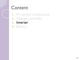 Content
1. PV system architecture
2. Charge controller
3. Inverter
4. Battery
27
 
