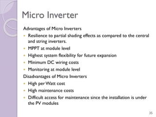 Micro Inverter
Advantages of Micro Inverters
 Resilience to partial shading effects as compared to the central
and string...