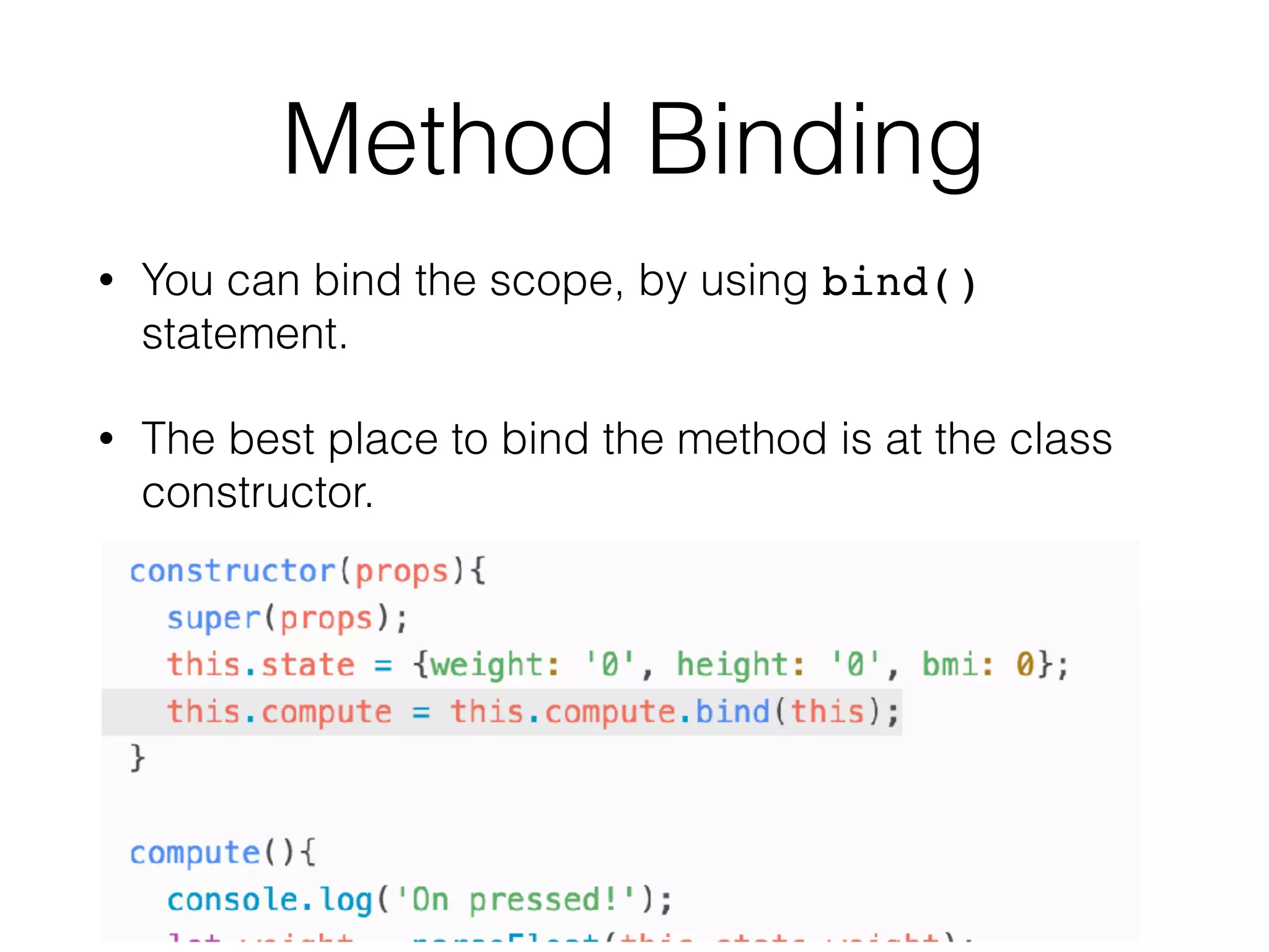 Method Binding
• You can bind the scope, by using bind()
statement.
• The best place to bind the method is at the class
constructor.
 