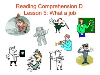 Reading Comprehension D  Lesson 5: What a job 