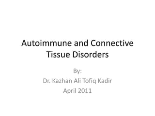 Autoimmune and Connective Tissue Disorders By: Dr. Kazhan Ali Tofiq Kadir April 2011 