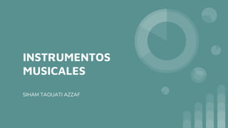 INSTRUMENTOS
MUSICALES
SIHAM TAOUATI AZZAF
 