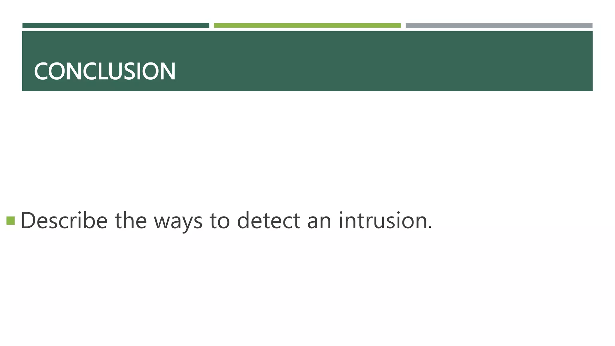 CONCLUSION
 Describe the ways to detect an intrusion.
 