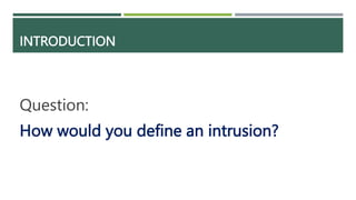 INTRODUCTION
Question:
How would you define an intrusion?
 