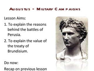 Augustus – Military Campaigns ,[object Object],[object Object],[object Object],[object Object],[object Object]