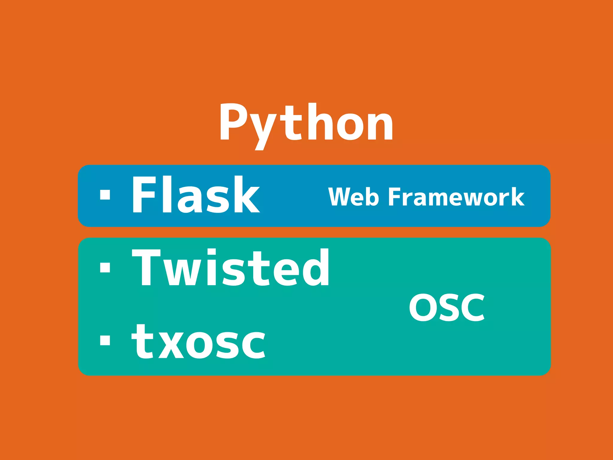 OSC
Python
・Flask
・Twisted
・txosc
Web Framework
 