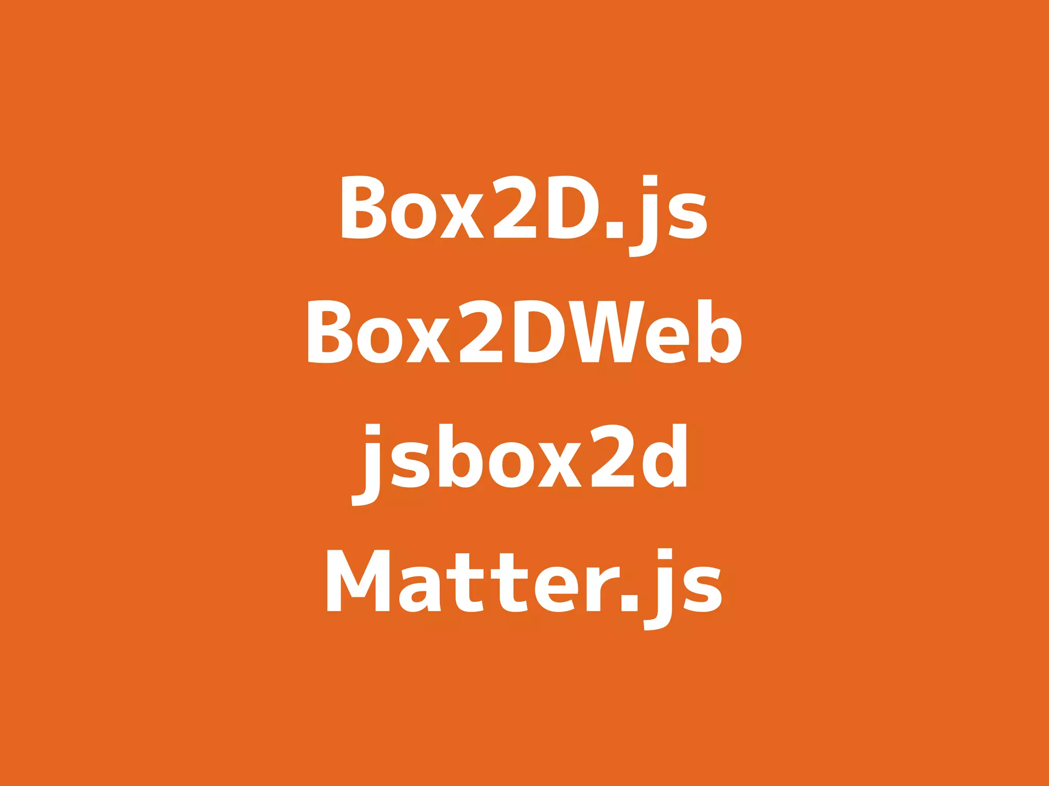 Box2D.js
Box2DWeb
jsbox2d
Matter.js
 