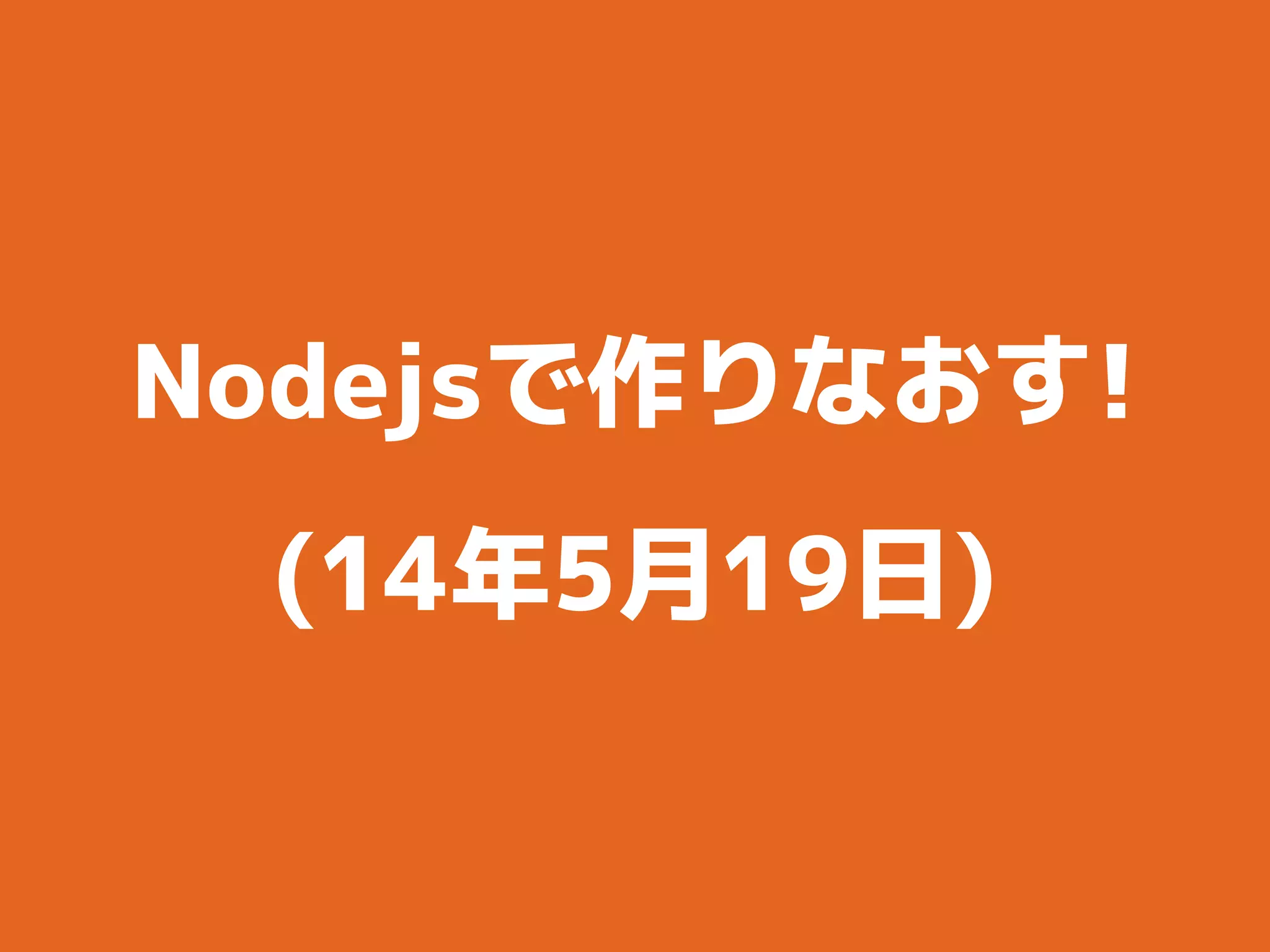 Nodejsで作りなおす!
(14年5月19日)
 