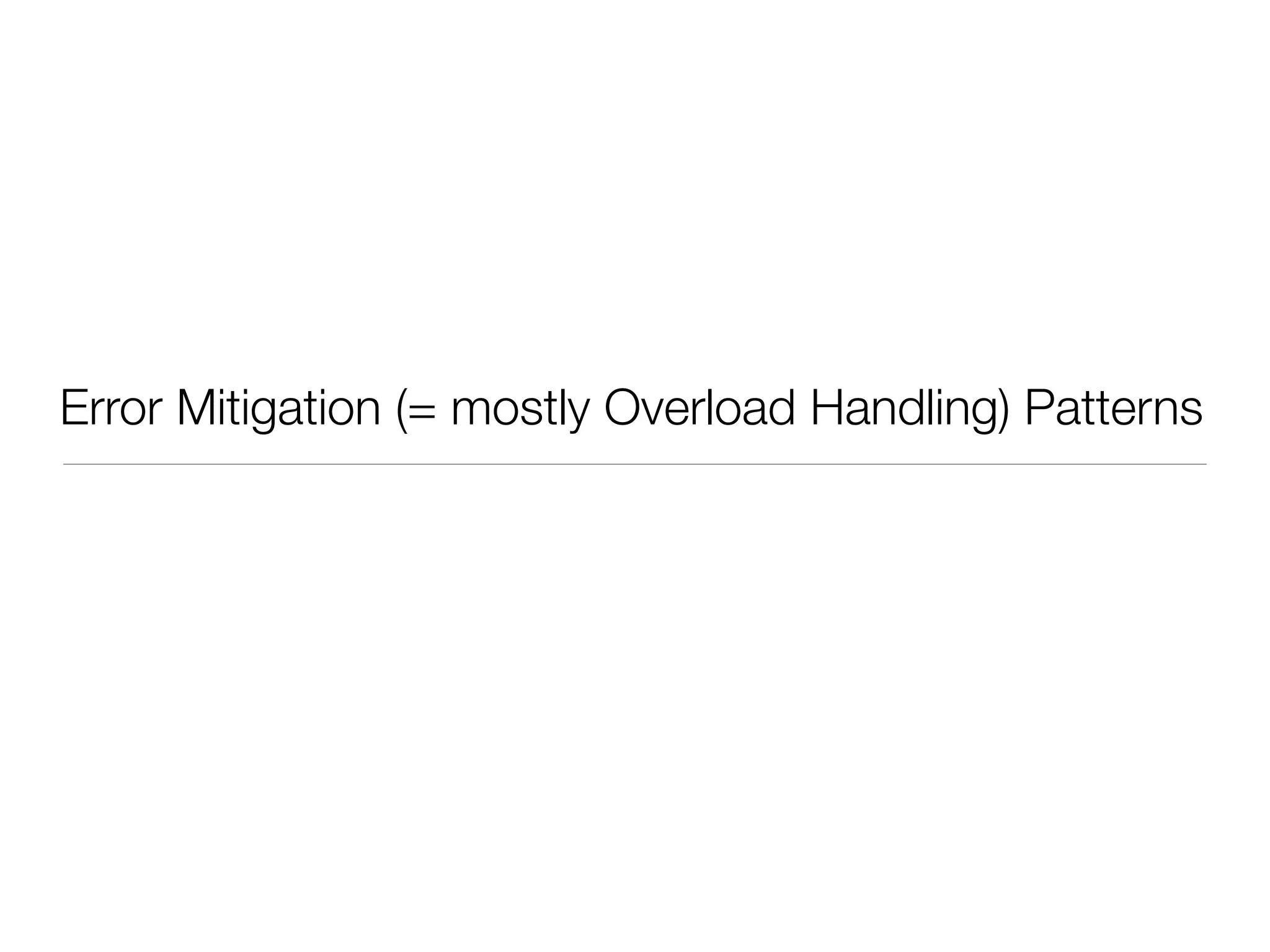 Error Mitigation (= mostly Overload Handling) Patterns
 