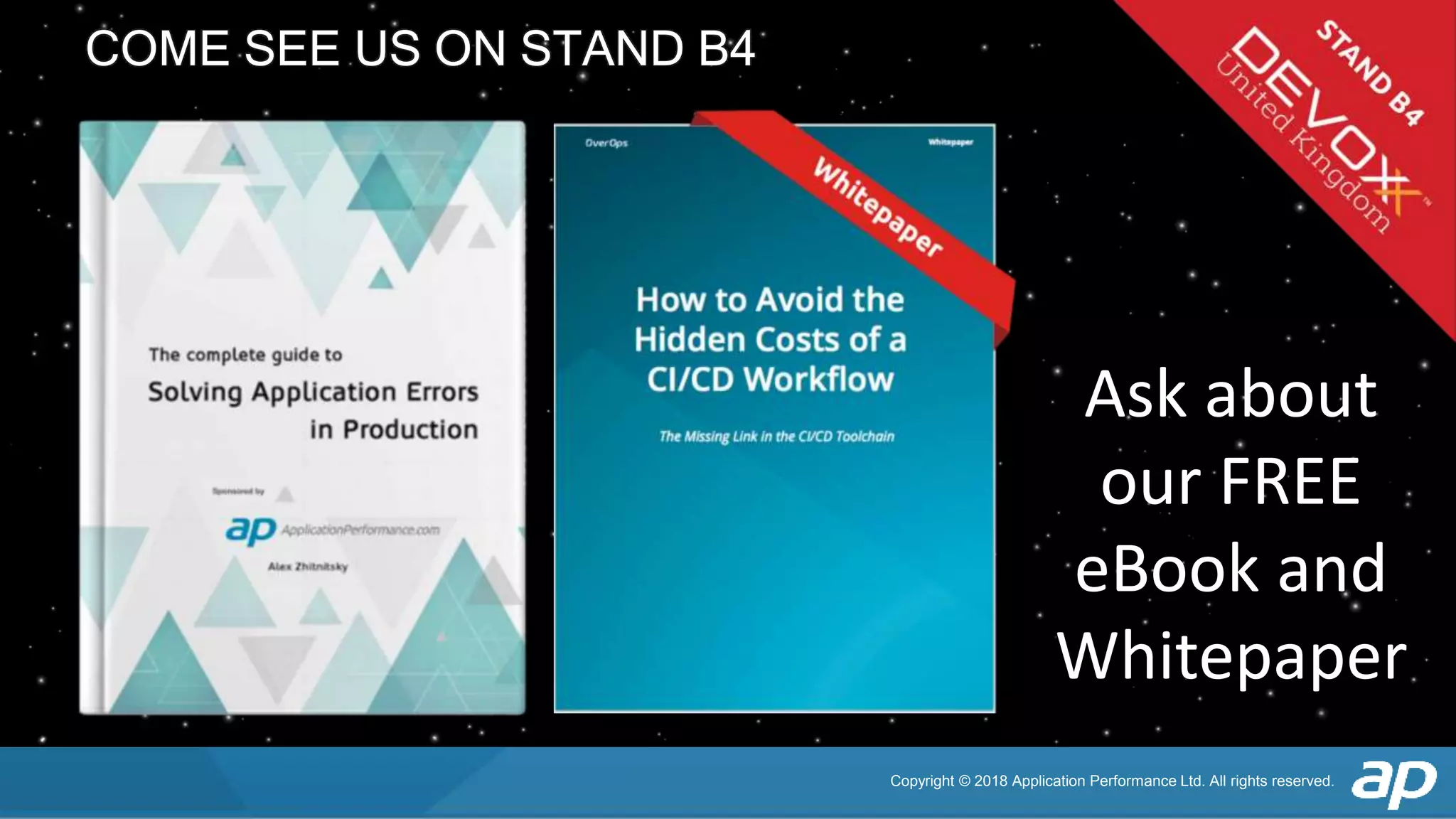 Copyright © 2018 Application Performance Ltd. All rights reserved.
COME SEE US ON STAND B4
Ask about
our FREE
eBook and
Whitepaper
 