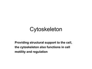 Cytoskeleton
Providing structural support to the cell,
the cytoskeleton also functions in cell
motility and regulation
 