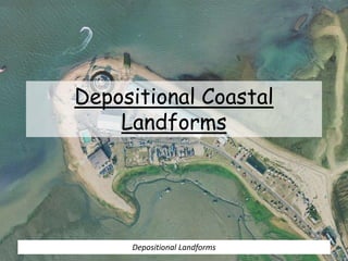 Depositional Coastal
Landforms
Depositional Landforms
 