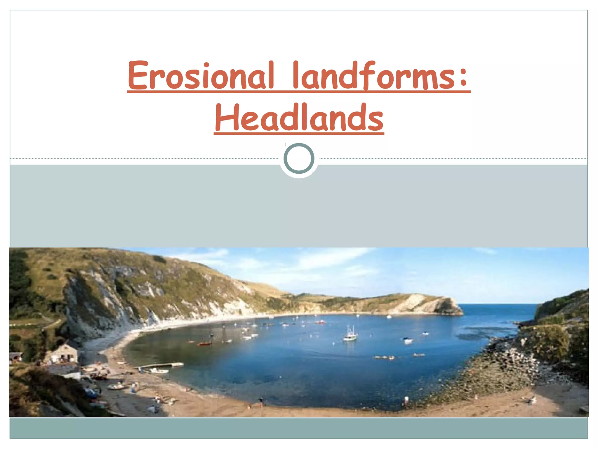 Erosional landforms:
Headlands
 