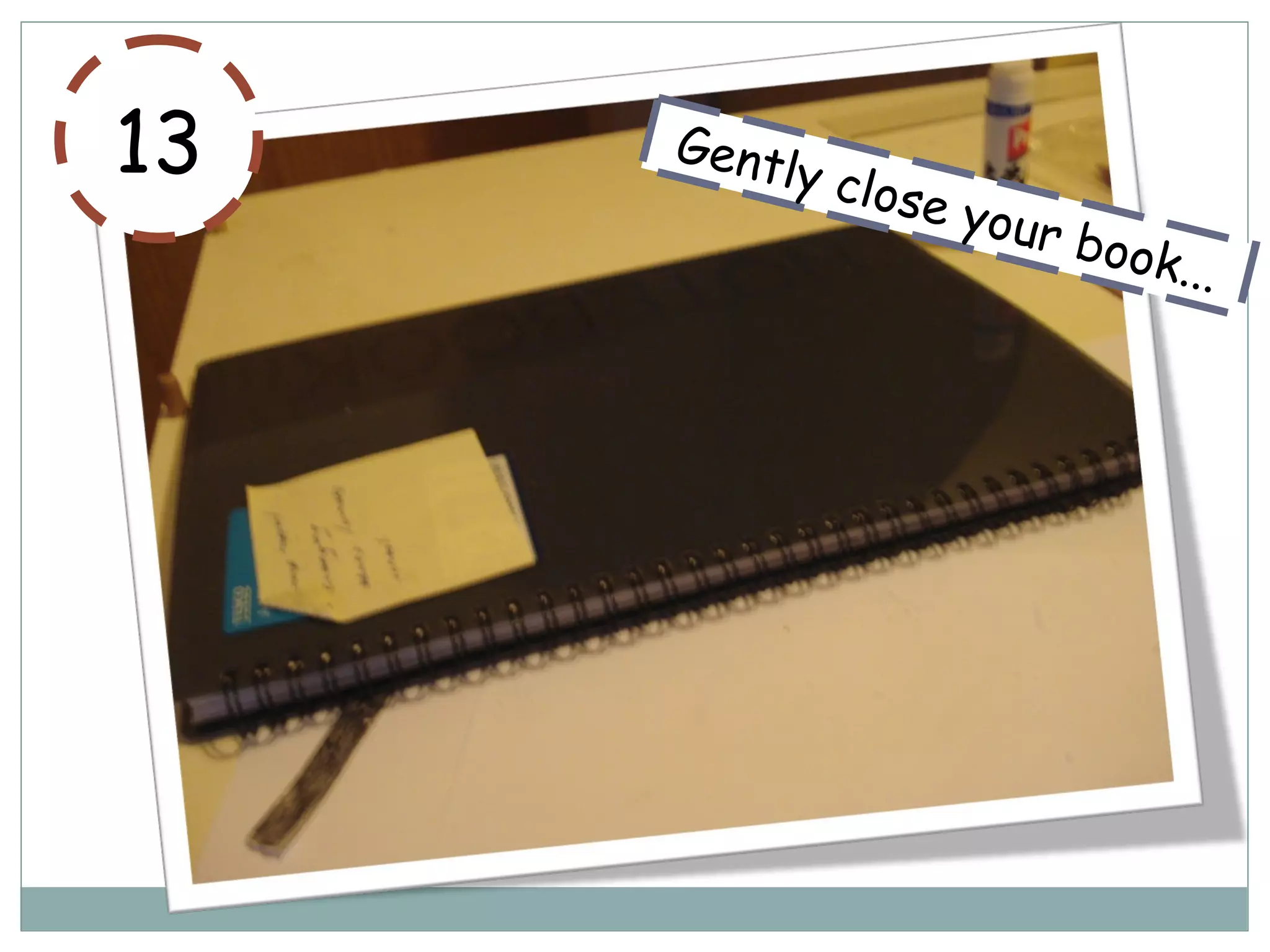 13 Gently close your book...
 