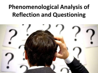 Phenomenological Analysis of
Reflection and Questioning
 