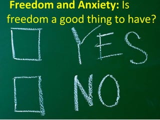 Freedom and Anxiety: Is
freedom a good thing to have?
 