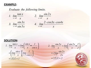 EXAMPLE:
x
cos4x-cos3x-2
lim4.
x5sin
x3sin
lim.3
x
x2sin
lim.2
x
xtan
lim.1
limits.followingtheEvaluate
0x0x
0x0x
→→
→→
( )( ) 111
xcos
1
lim
x
xsin
lim
xcos
1
x
xsin
lim
x
xtan
lim.1
0x0x
0x0x
==












=






•=
→→
→→
( )( ) 212
x2
x2sin
lim2
2
2
x
x2sin
lim
x
x2sin
lim.2
0x
0x0x
==
=






•=
→
→→
SOLUTION:
 