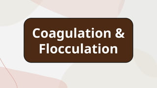 Coagulation &
Flocculation
 