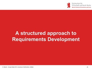 D. Monett – Europe Week 2015, University of Hertfordshire, Hatfield 28
A structured approach to
Requirements Development
 