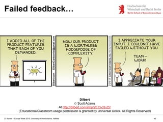 D. Monett – Europe Week 2015, University of Hertfordshire, Hatfield
Dilbert
 Scott Adams
At http://dilbert.com/strip/2013-02-25/
(Educational/Classroom usage permission is granted by Universal Uclick. All Rights Reserved)
Failed feedback…
45
 
