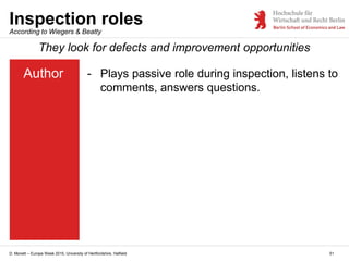 D. Monett – Europe Week 2015, University of Hertfordshire, Hatfield 51
Inspection roles
Author
They look for defects and improvement opportunities
- Plays passive role during inspection, listens to
comments, answers questions.
According to Wiegers & Beatty
 