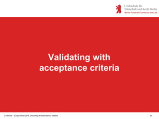 D. Monett – Europe Week 2015, University of Hertfordshire, Hatfield 63
Validating with
acceptance criteria
 