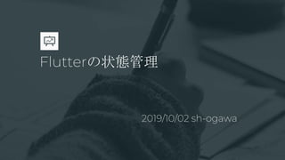 Flutterの状態管理
2019/10/02 sh-ogawa
 