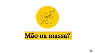 Mão na massa?
11
 