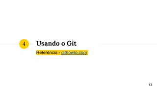 Referência - githowto.com
Usando o Git
13
4
 