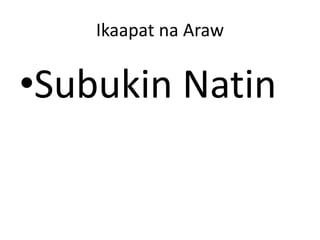 Ikaapat na Araw
•Subukin Natin
 