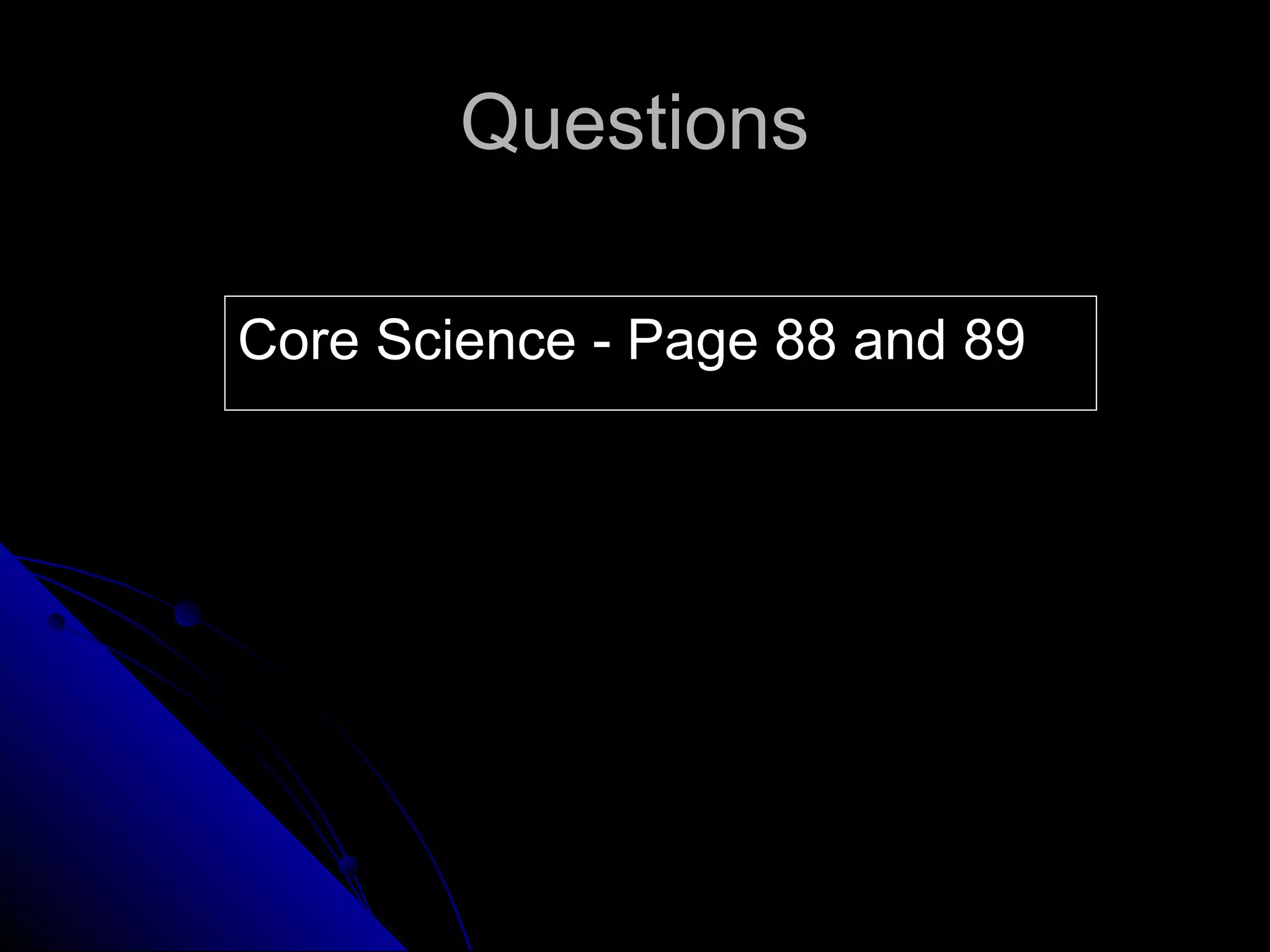 QuestionsQuestions
Core Science - Page 88 and 89Core Science - Page 88 and 89
 
