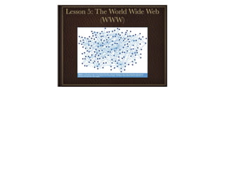 Lesson 5: The World Wide Web
           (WWW)
 