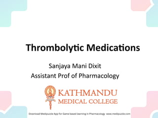Thrombolytic Medications
Sanjaya Mani Dixit
Assistant Prof of Pharmacology
 