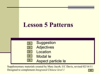 Lesson 5 Patterns Suggestion Adjectives Location Modal le Aspect particle le 
