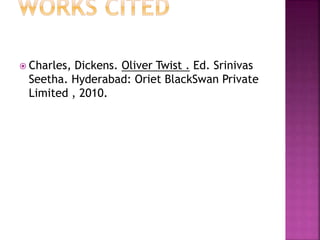  Charles, Dickens. Oliver Twist . Ed. Srinivas
Seetha. Hyderabad: Oriet BlackSwan Private
Limited , 2010.
 