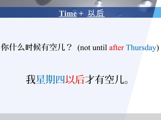 Time + 以后



你什么时候有空儿？ (not until after Thursday)



     我星期四以后才有空儿。
 