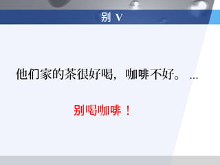 别V




他们家的茶很好喝，咖啡不好。 ...

     别喝咖啡！
 