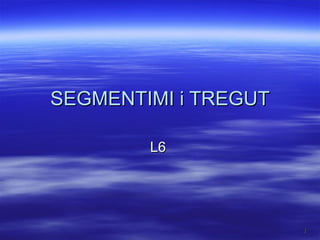 SEGMENTIMI i TREGUT L6  