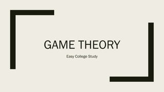 GAME THEORY
Easy College Study
 