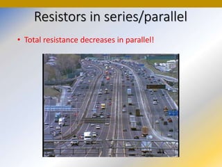 Resistors in series/parallel
• Total resistance decreases in parallel!
 